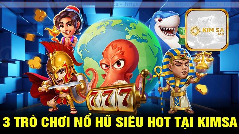 3 trò chơi nổ hũ siêu hot tại Kimsa