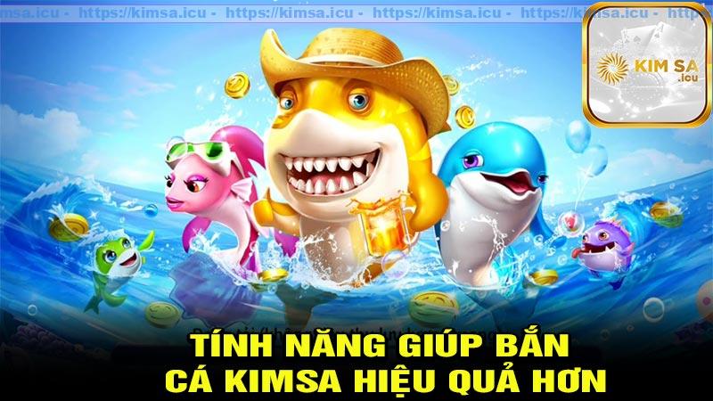 Các tính năng giúp bắn cá kimsa hiệu quả hơn