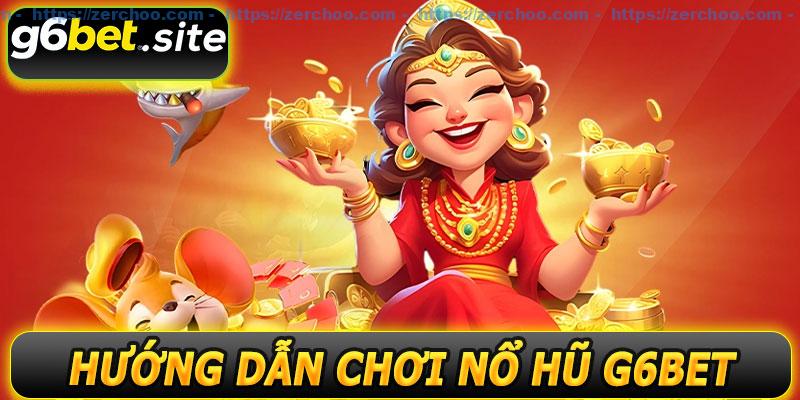 Hướng dẫn chơi nổ hũ G6BET