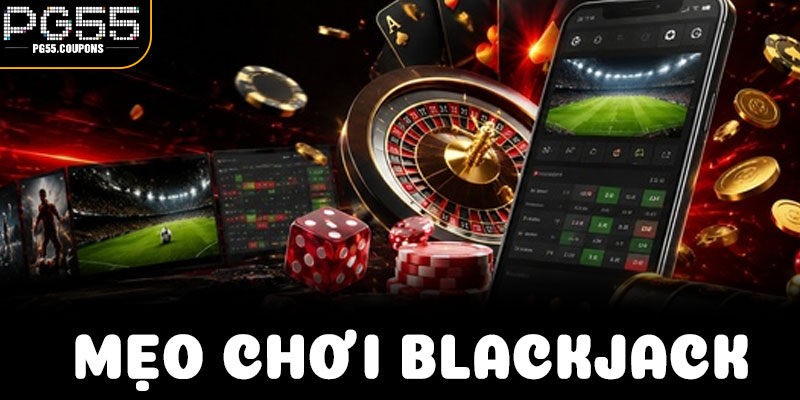 Mẹo Chơi Blackjack PG55 – Bí Quyết Đọc Bàn Và Làm Chủ Từng Nước Đi